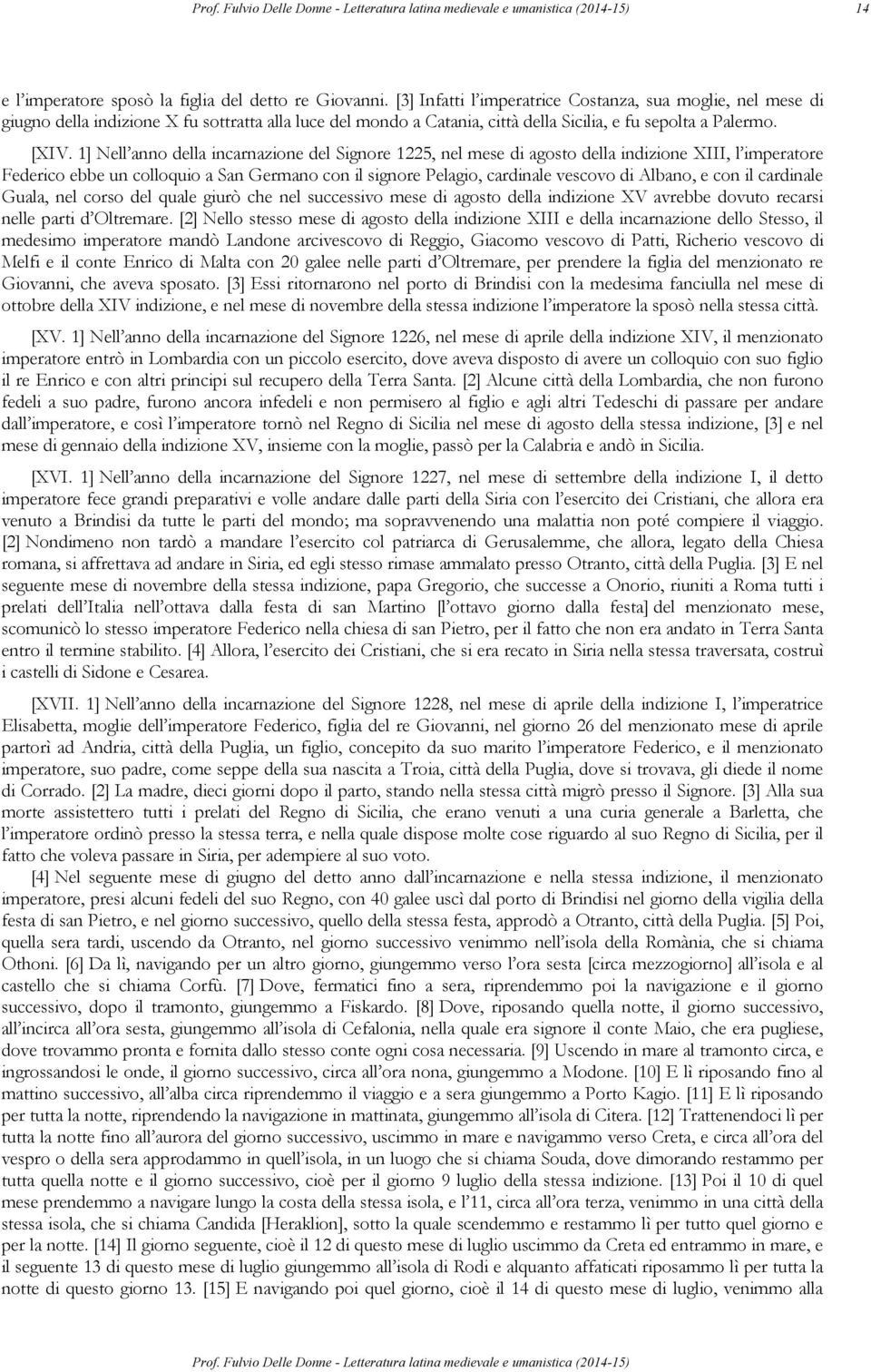 1] Nell anno della incarnazione del Signore 1225, nel mese di agosto della indizione XIII, l imperatore Federico ebbe un colloquio a San Germano con il signore Pelagio, cardinale vescovo di Albano, e