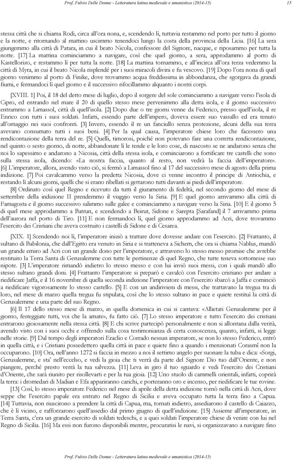 [17] La mattina cominciammo a navigare, così che quel giorno, a sera, approdammo al porto di Kastellorizo, e restammo lì per tutta la notte.