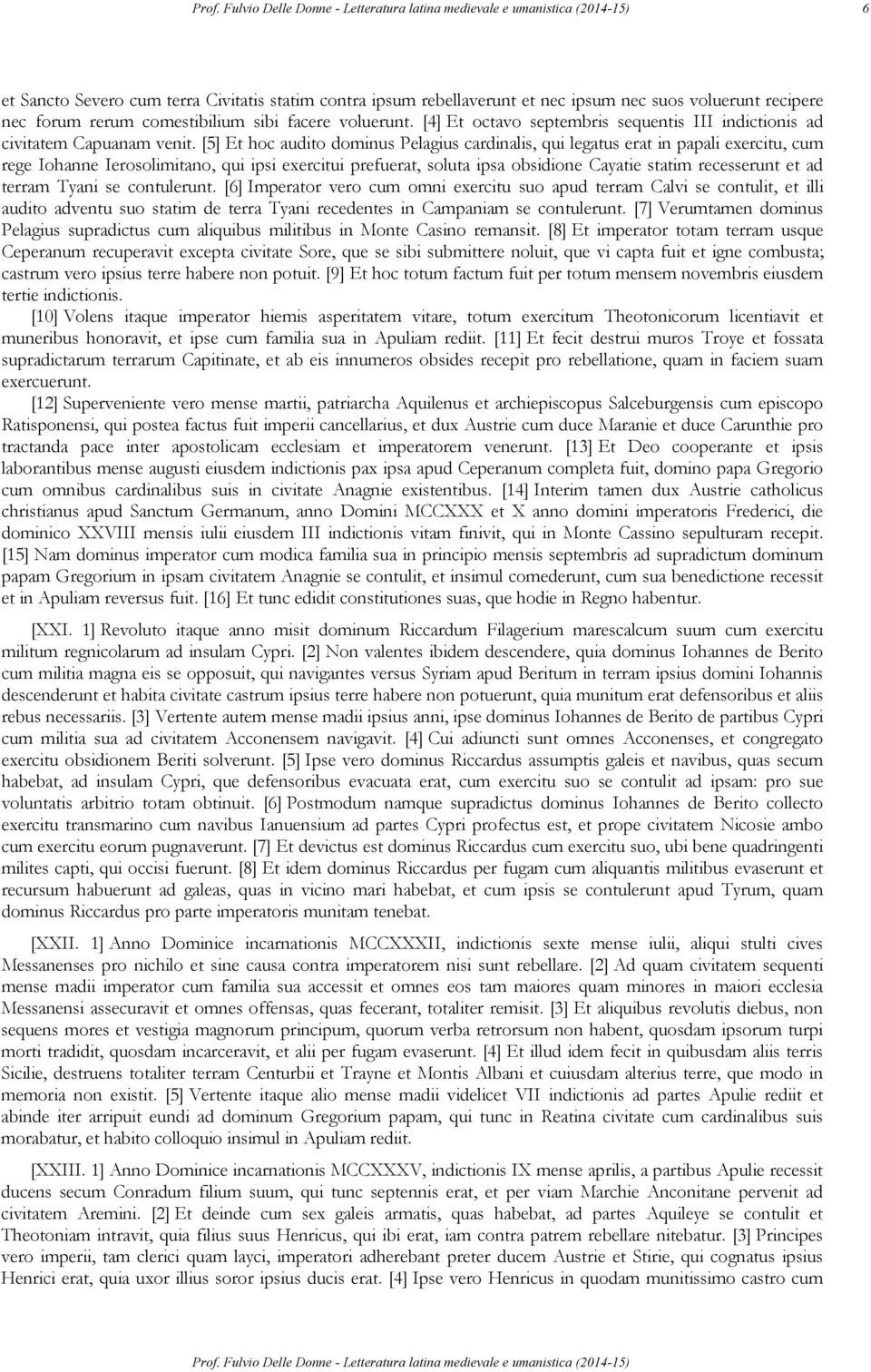 [5] Et hoc audito dominus Pelagius cardinalis, qui legatus erat in papali exercitu, cum rege Iohanne Ierosolimitano, qui ipsi exercitui prefuerat, soluta ipsa obsidione Cayatie statim recesserunt et