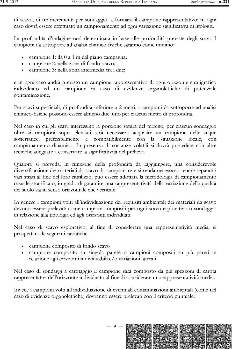 I campioni da sottoporre ad analisi chimico-fisiche saranno come minimo: campione 1: da 0 a 1 m dal piano campagna; campione 2: nella zona di fondo scavo; campione 3: nella zona intermedia tra i due;