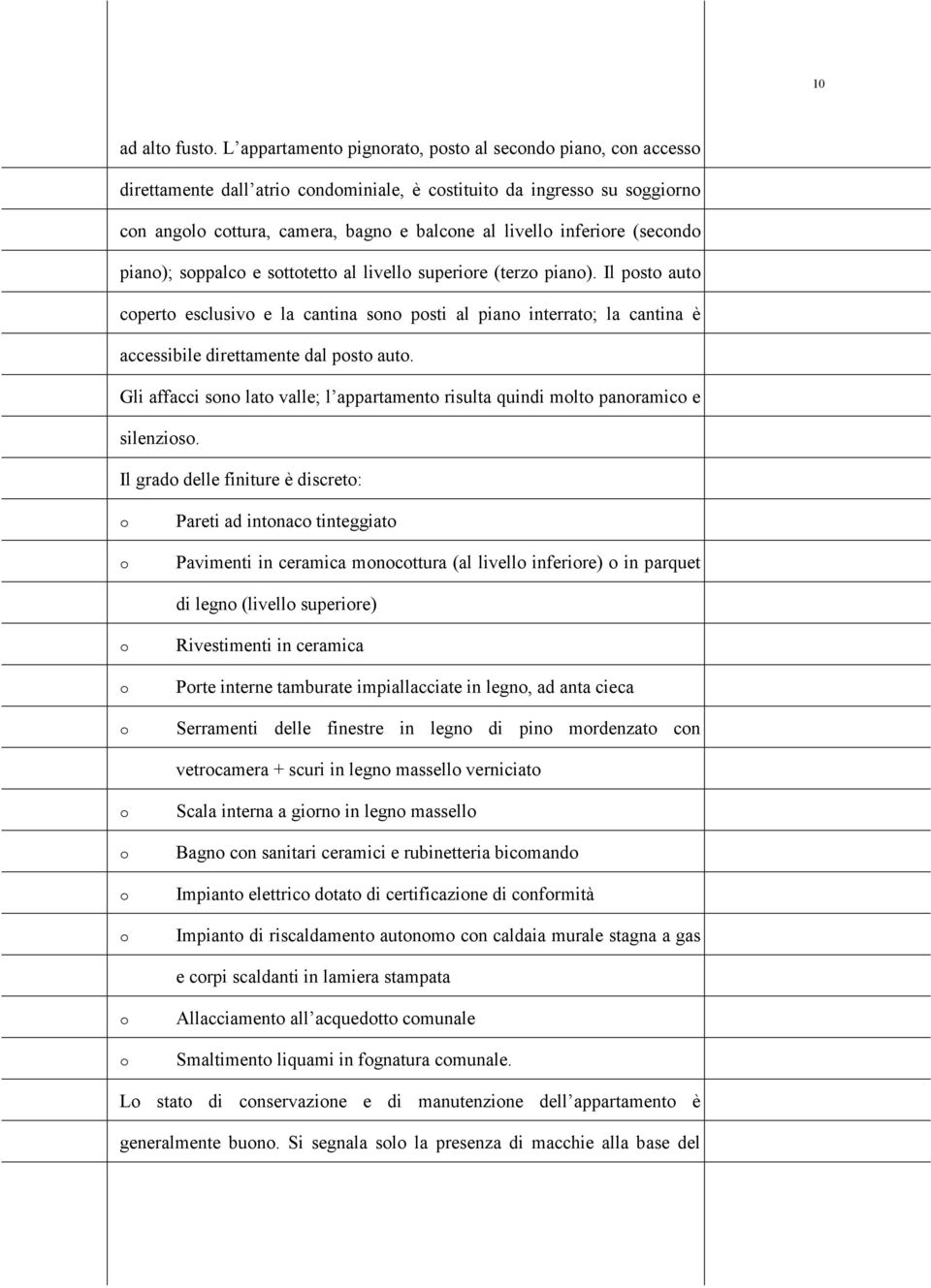 stttett al livell superire (terz pian). Il pst aut cpert esclusiv e la cantina sn psti al pian interrat; la cantina è accessibile direttamente dal pst aut.