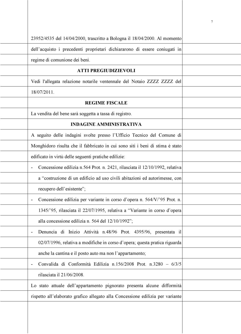 INDAGINE AMMINISTRATIVA A seguit delle indagini svlte press l Uffici Tecnic del Cmune di Mnghidr risulta che il fabbricat in cui sn siti i beni di stima è stat edificat in virtù delle seguenti