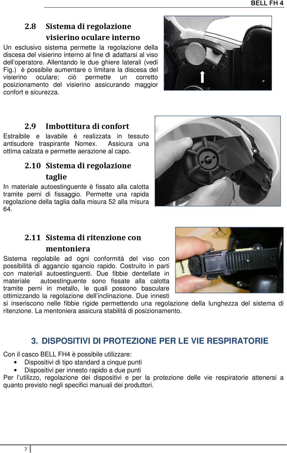 ) è possibile aumentare o limitare la discesa del visierino oculare; ciò permette un corretto posizionamento del visierino assicurando maggior confort e sicurezza. 2.