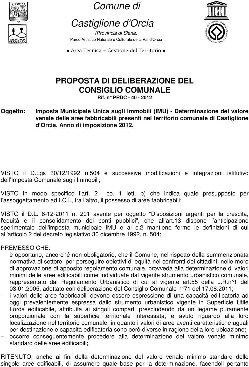 Anno di imposizione 2012. VISTO il D.Lgs 30/12/1992 n.504 e successive modificazioni e integrazioni istitutivo dell Imposta Comunale sugli Immobili; VISTO in modo specifico l art. 2 co. 1 lett.