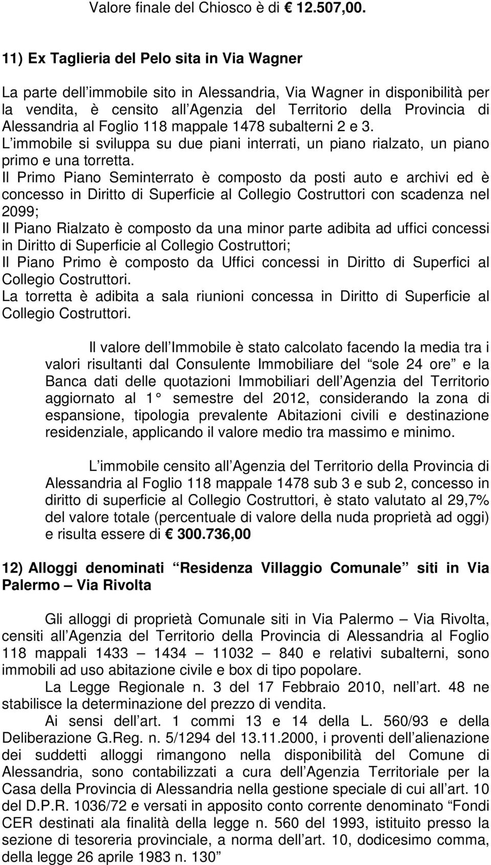 Alessandria al Foglio 118 mappale 1478 subalterni 2 e 3. L immobile si sviluppa su due piani interrati, un piano rialzato, un piano primo e una torretta.