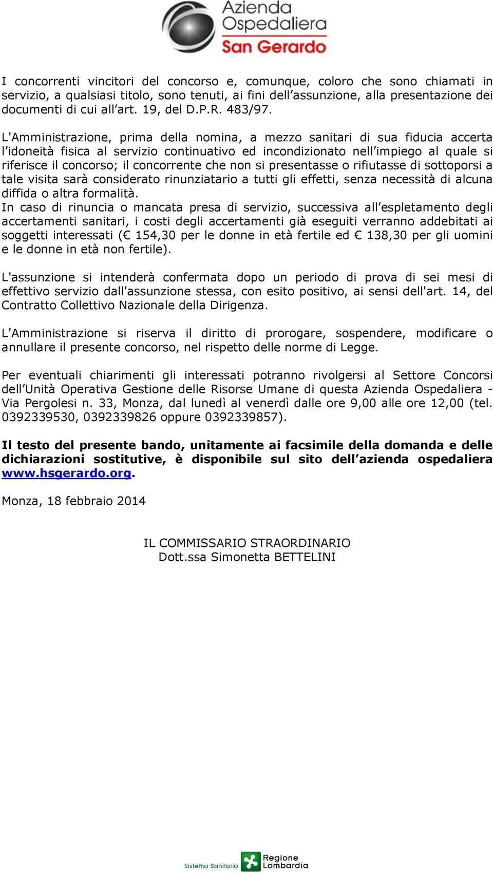 L'Amministrazione, prima della nomina, a mezzo sanitari di sua fiducia accerta l idoneità fisica al servizio continuativo ed incondizionato nell impiego al quale si riferisce il concorso; il