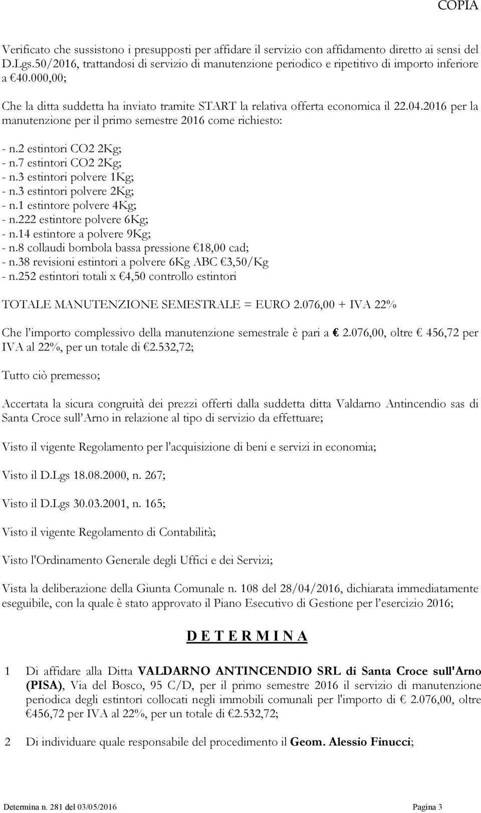 2016 per la manutenzione per il primo semestre 2016 come richiesto: - n.2 estintori CO2 2Kg; - n.7 estintori CO2 2Kg; - n.3 estintori polvere 1Kg; - n.3 estintori polvere 2Kg; - n.