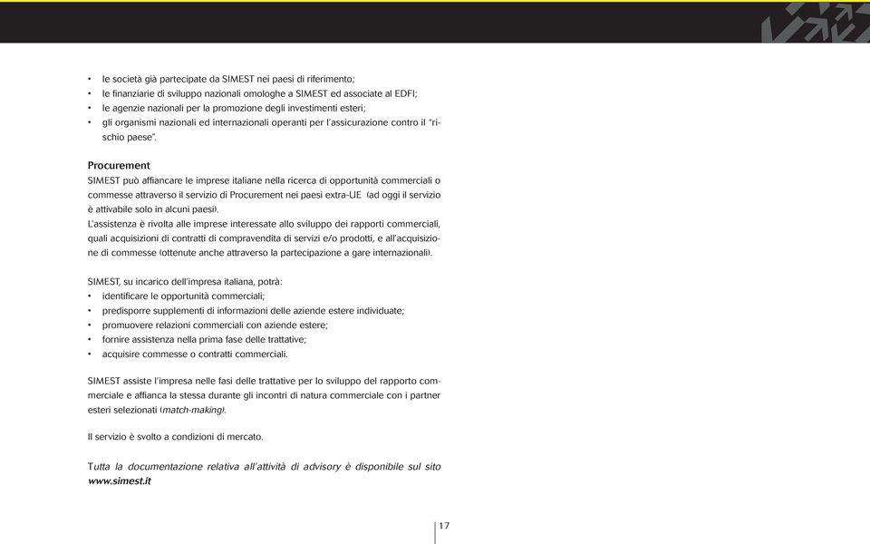 Procurement SIMEST può affiancare le imprese italiane nella ricerca di opportunità commerciali o commesse attraverso il servizio di Procurement nei paesi extra-ue (ad oggi il servizio è attivabile