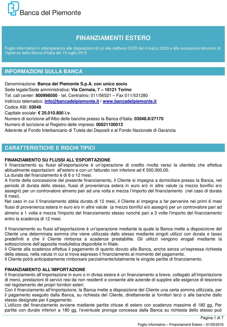 Centralino: 011/56521 Fax 011/531280 Indirizzo telematico: info@bancadelpiemonte.it / www.bancadelpiemonte.it Codice ABI: 03048 Capitale sociale: 25.010.800 i.v.