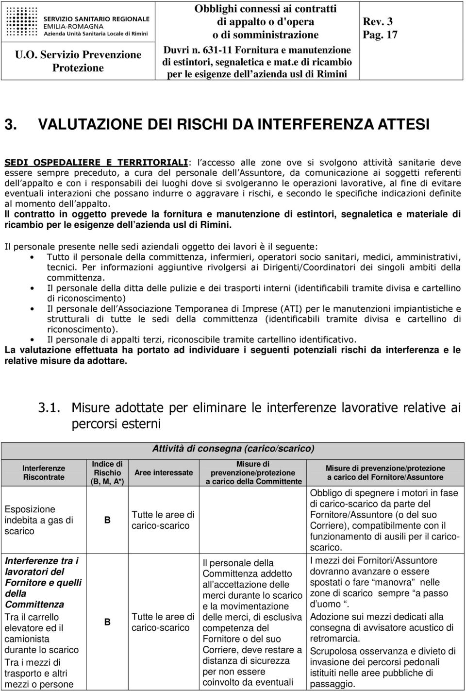 Assuntore, da comunicazione ai soggetti referenti dell appalto e con i responsabili dei luoghi dove si svolgeranno le operazioni lavorative, al fine di evitare eventuali interazioni che possano