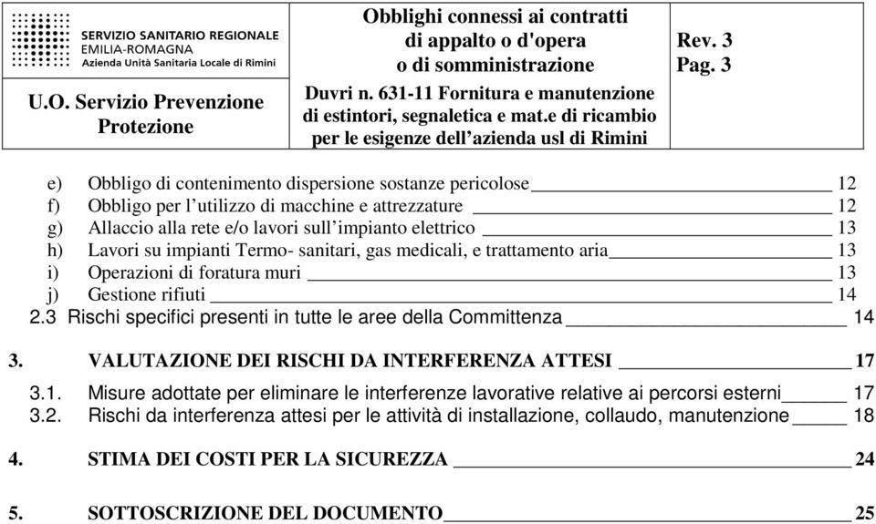 3 Rischi specifici presenti in tutte le aree della Committenza 14 3. VALUTAZIONE DEI RISCHI DA INTERFERENZA ATTESI 17 3.1. Misure adottate per eliminare le interferenze lavorative relative ai percorsi esterni 17 3.