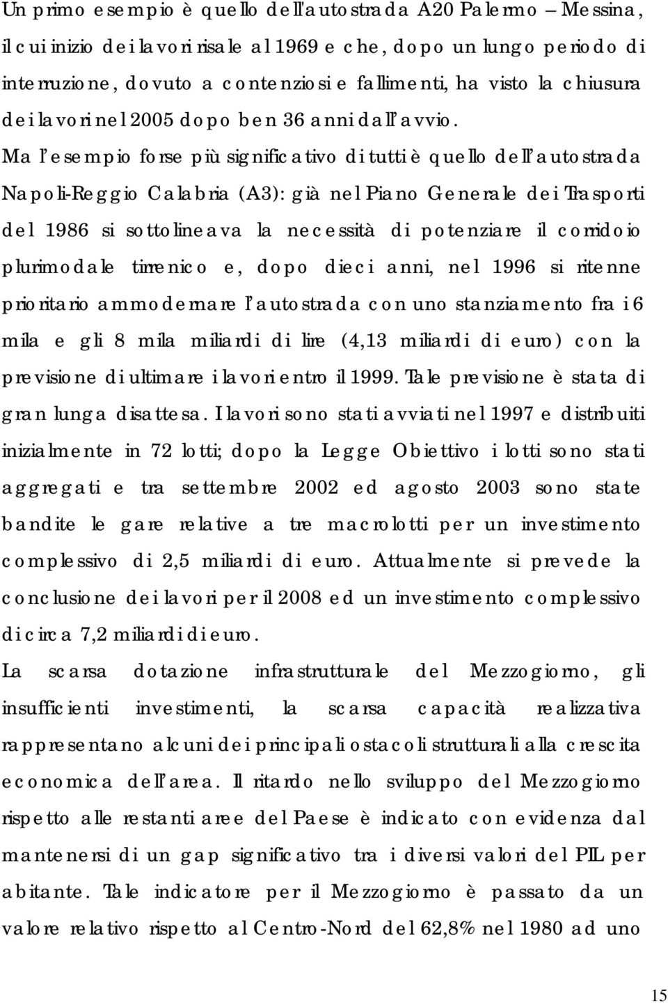 Ma l esempio forse più significativo di tutti è quello dell autostrada Napoli-Reggio Calabria (A3): già nel Piano Generale dei Trasporti del 1986 si sottolineava la necessità di potenziare il