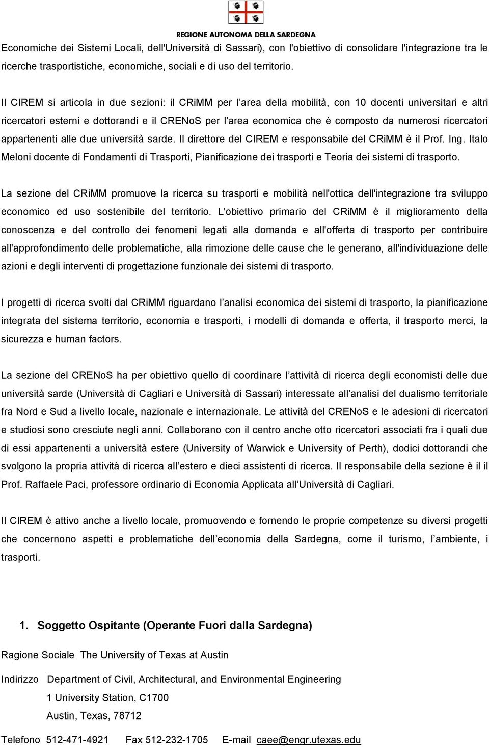 numerosi ricercatori appartenenti alle due università sarde. Il direttore del CIREM e responsabile del CRiMM è il Prof. Ing.