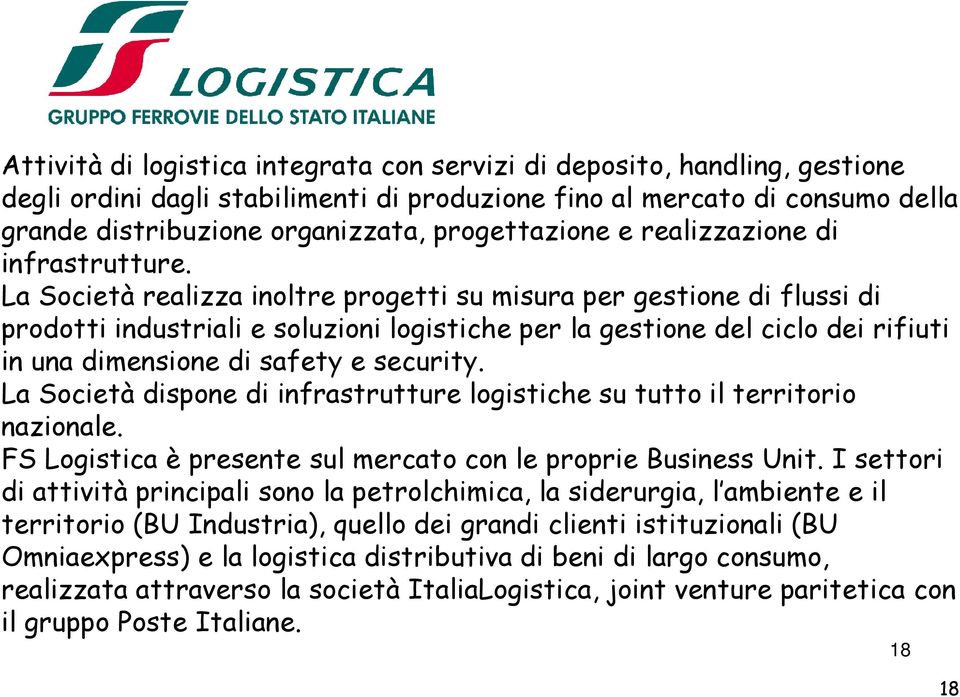 La Società realizza inoltre progetti su misura per gestione di flussi di prodotti industriali e soluzioni logistiche per la gestione del ciclo dei rifiuti in una dimensione di safety e security.