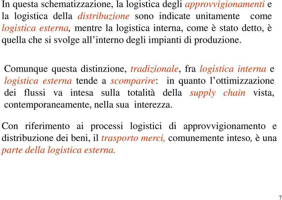 Comunque questa distinzione, tradizionale, fra logistica interna e logistica esterna tende a scomparire: in quanto l ottimizzazione dei flussi va intesa sulla