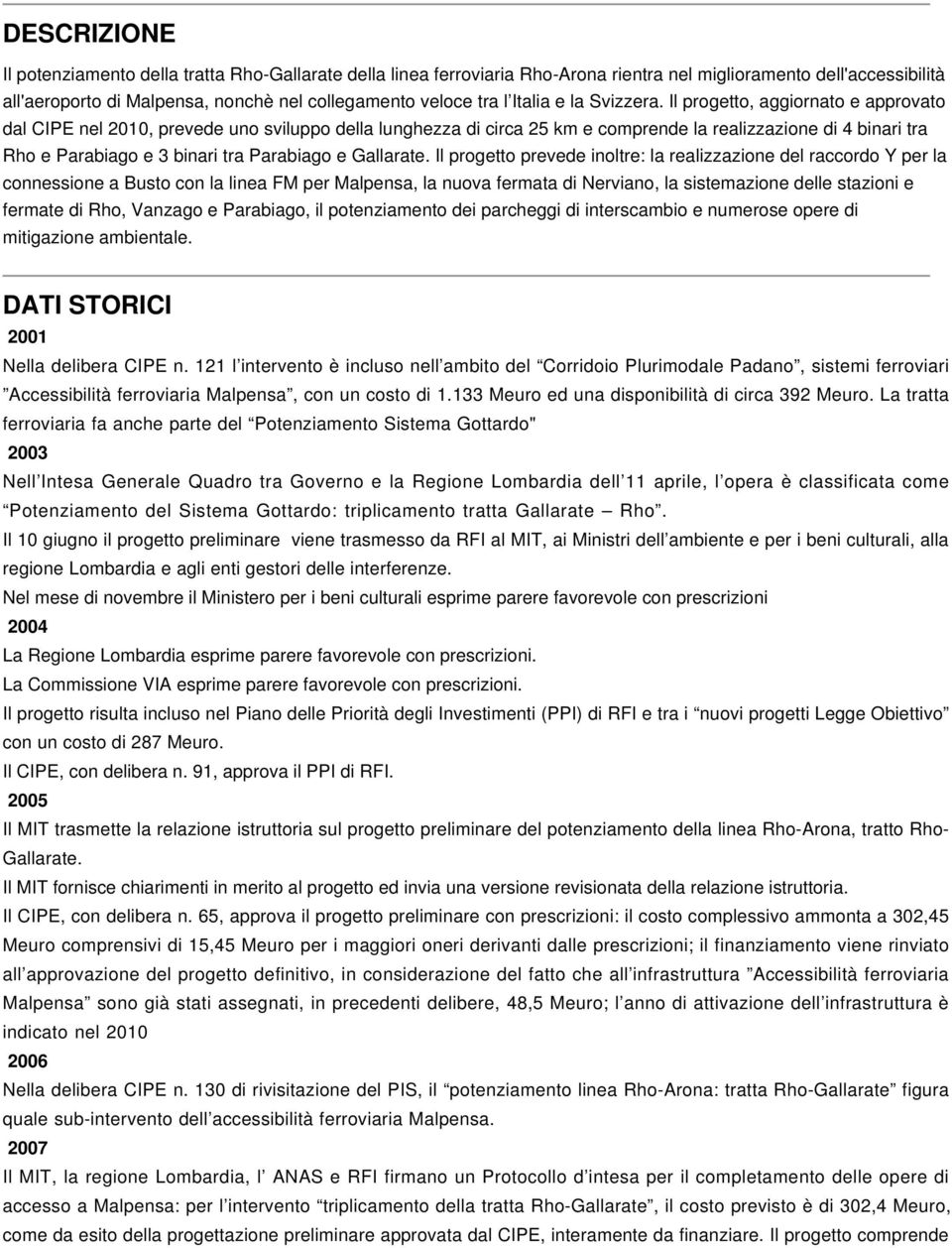 Il progetto, aggiornato e approvato dal CIPE nel 2010, prevede uno sviluppo della lunghezza di circa 25 km e comprende la realizzazione di 4 binari tra Rho e Parabiago e 3 binari tra Parabiago e