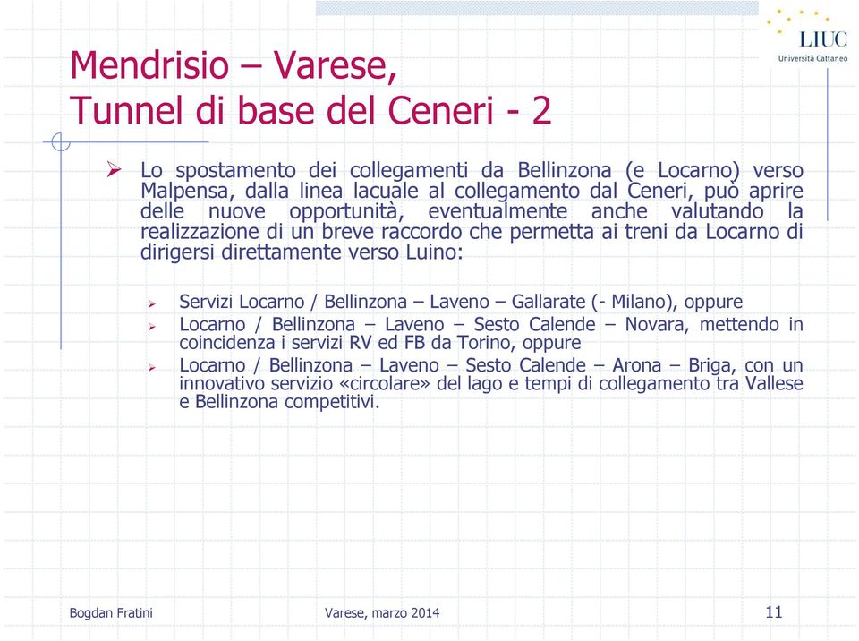 Luino: Servizi Locarno / Bellinzona Laveno Gallarate (- Milano), oppure Locarno / Bellinzona Laveno Sesto Calende Novara, mettendo in coincidenza i servizi RV ed FB da