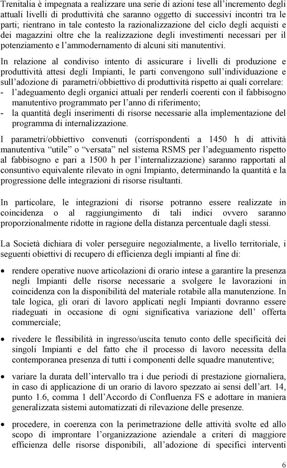 In relazione al condiviso intento di assicurare i livelli di produzione e produttività attesi degli Impianti, le parti convengono sull individuazione e sull adozione di parametri/obbiettivo di