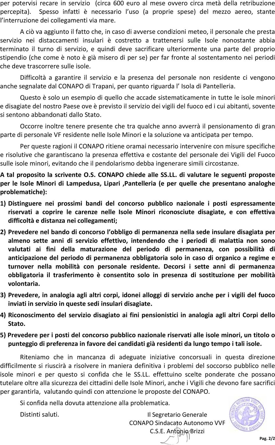 A ciò va aggiunto il fatto che, in caso di avverse condizioni meteo, il personale che presta servizio nei distaccamenti insulari è costretto a trattenersi sulle Isole nonostante abbia terminato il