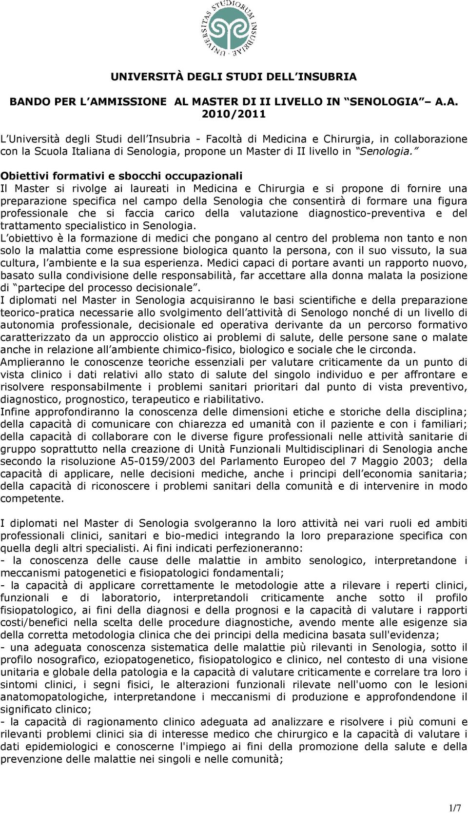 Obiettivi formativi e sbocchi occupazionali Il Master si rivolge ai laureati in Medicina e Chirurgia e si propone di fornire una preparazione specifica nel campo della Senologia che consentirà di