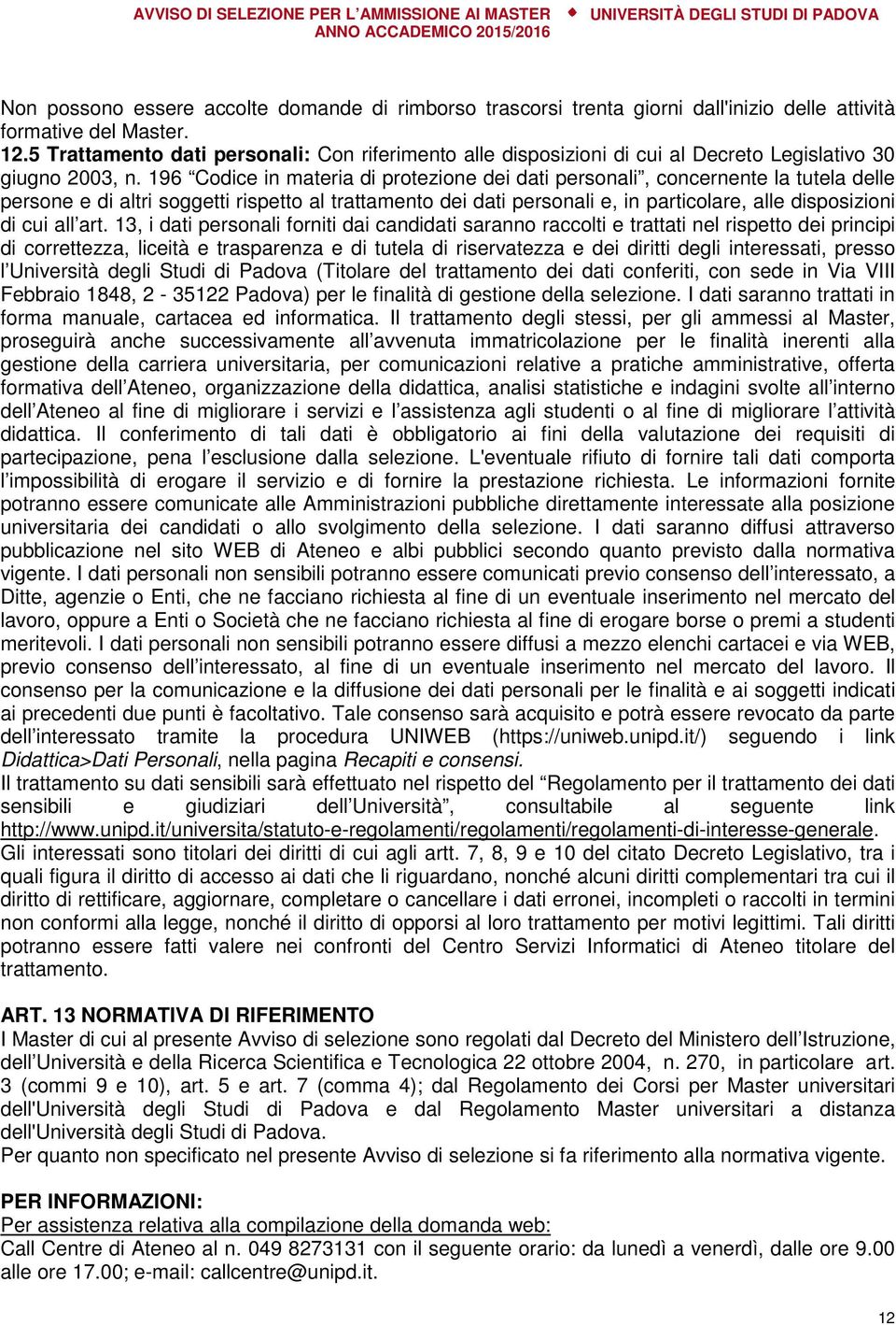 196 Codice in materia di protezione dei dati personali, concernente la tutela delle persone e di altri soggetti rispetto al trattamento dei dati personali e, in particolare, alle disposizioni di cui