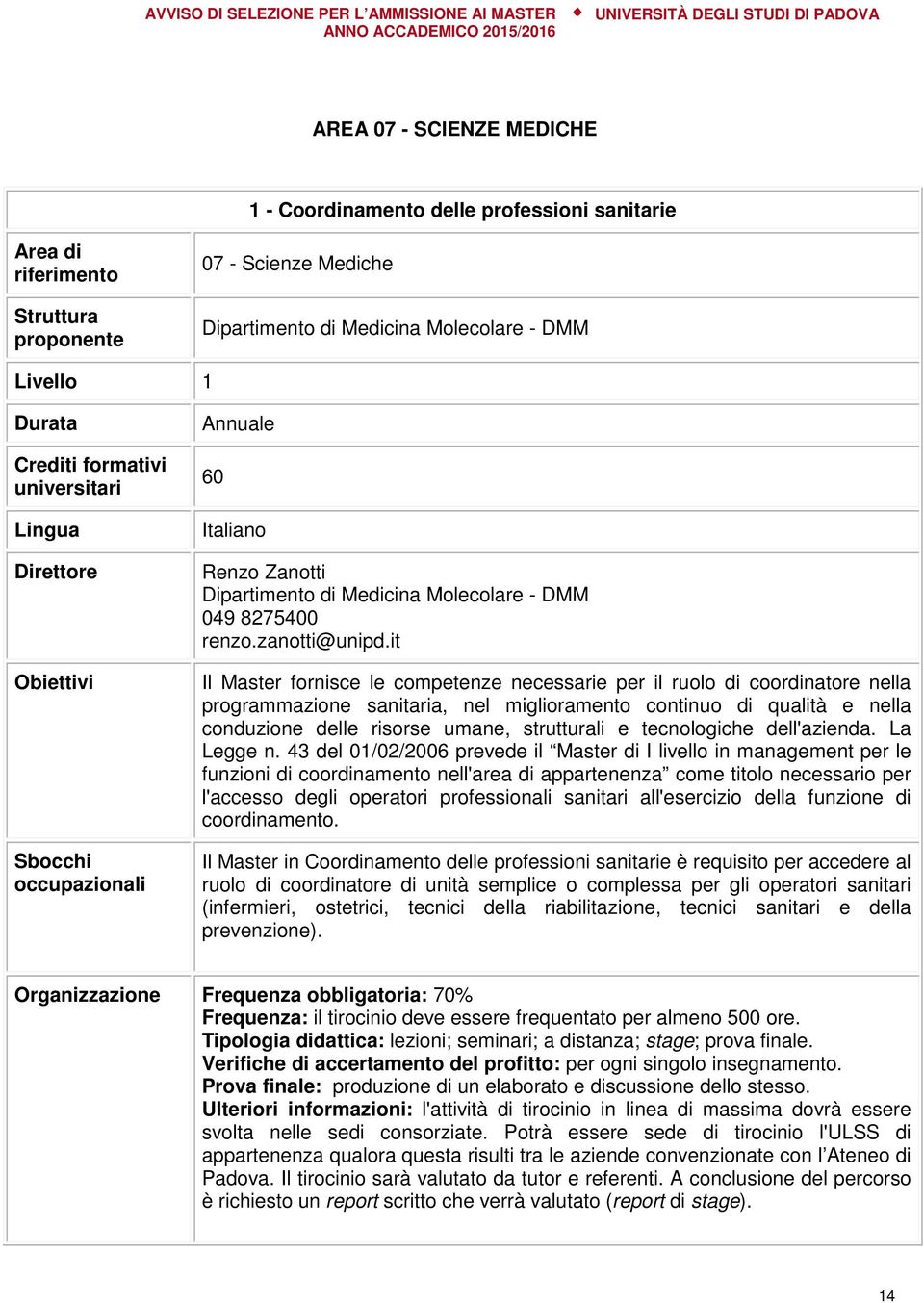 it Il Master fornisce le competenze necessarie per il ruolo di coordinatore nella programmazione sanitaria, nel miglioramento continuo di qualità e nella conduzione delle risorse umane, strutturali e