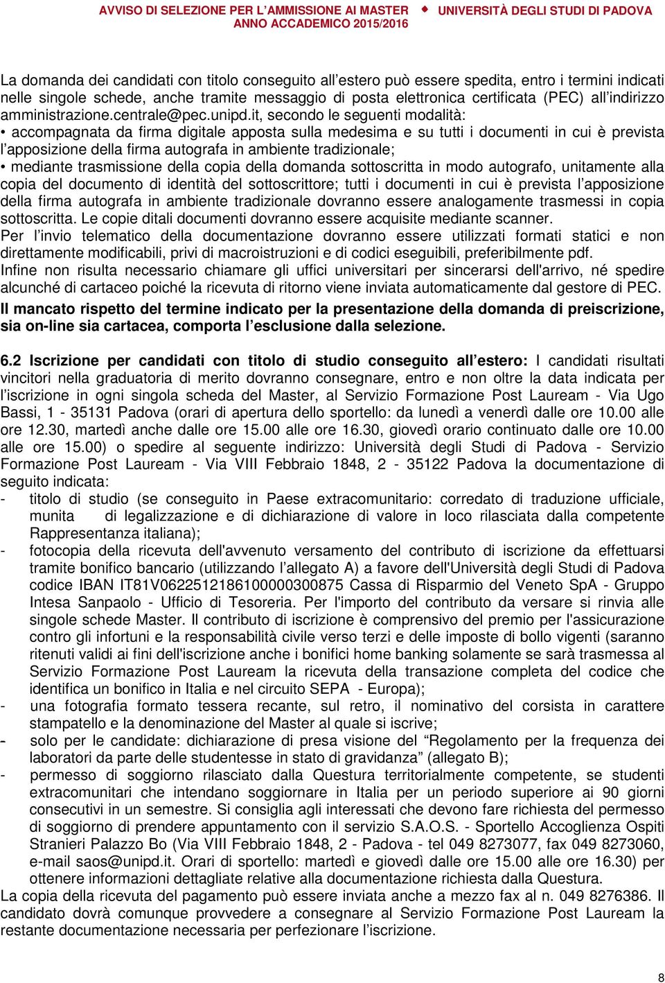 it, secondo le seguenti modalità: accompagnata da firma digitale apposta sulla medesima e su tutti i documenti in cui è prevista l apposizione della firma autografa in ambiente tradizionale; mediante