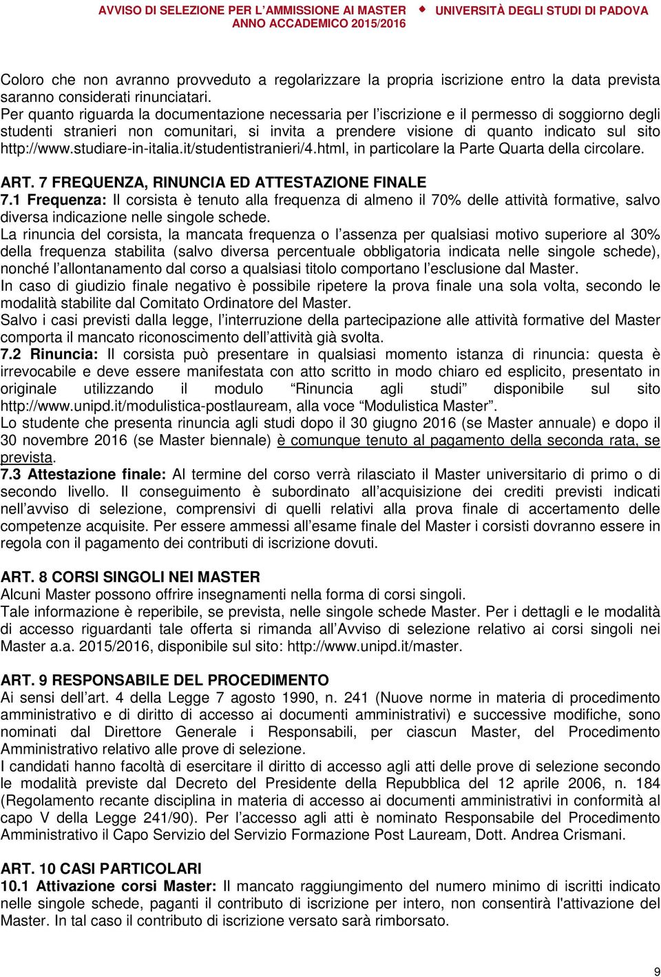 http://www.studiare-in-italia.it/studentistranieri/4.html, in particolare la Parte Quarta della circolare. ART. 7 FREQUENZA, RINUNCIA ED ATTESTAZIONE FINALE 7.