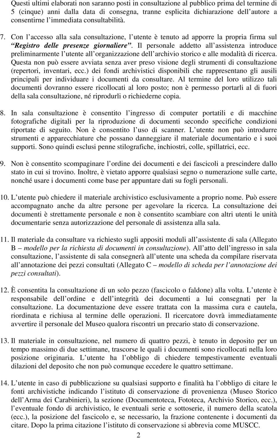 Il personale addetto all assistenza introduce preliminarmente l utente all organizzazione dell archivio storico e alle modalità di ricerca.