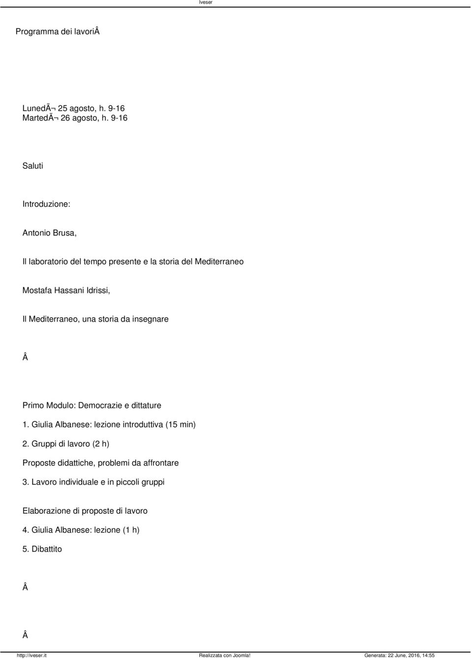 Il Mediterraneo, una storia da insegnare Primo Modulo: Democrazie e dittature 1. Giulia Albanese: lezione introduttiva (15 min) 2.