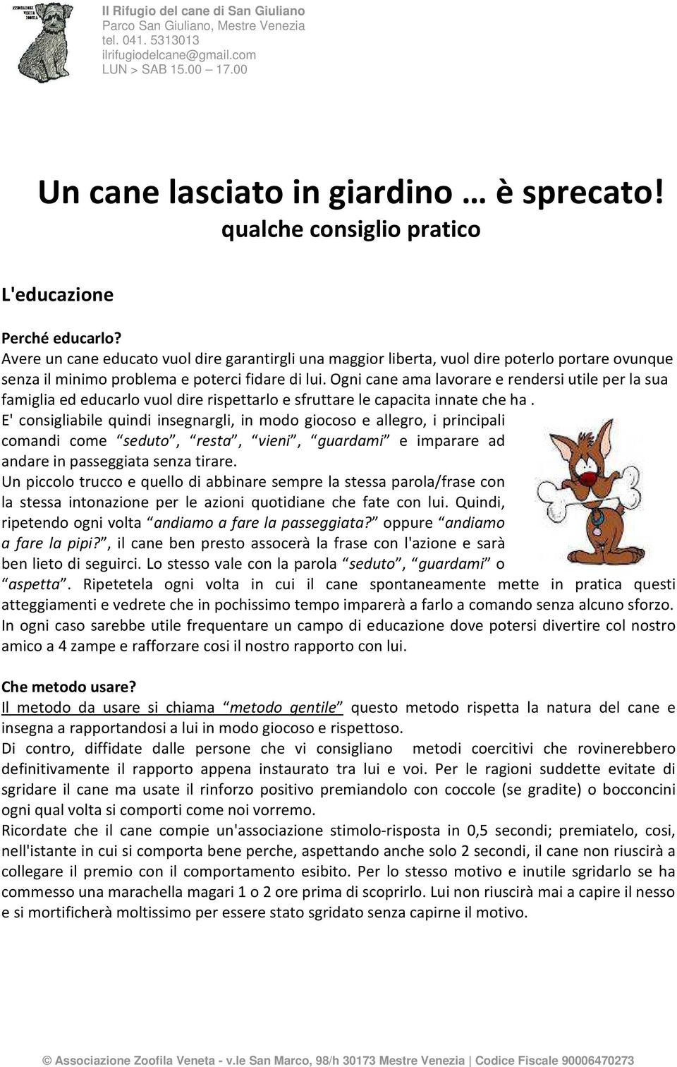 Ogni cane ama lavorare e rendersi utile per la sua famiglia ed educarlo vuol dire rispettarlo e sfruttare le capacita innate che ha.