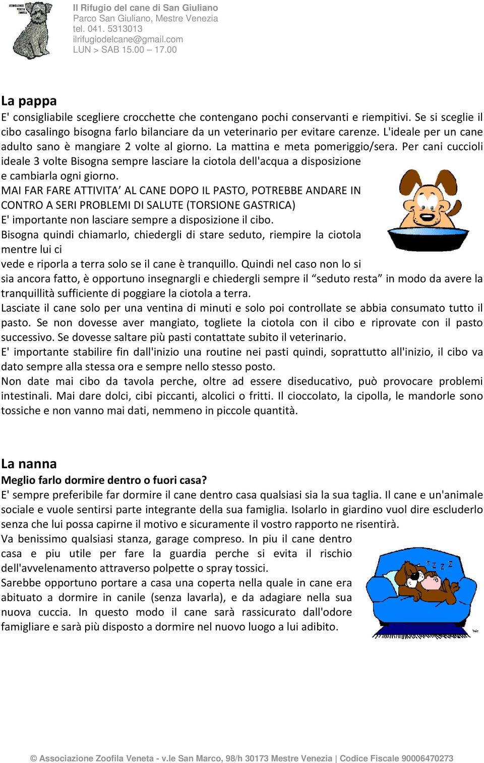 Per cani cuccioli ideale 3 volte Bisogna sempre lasciare la ciotola dell'acqua a disposizione e cambiarla ogni giorno.