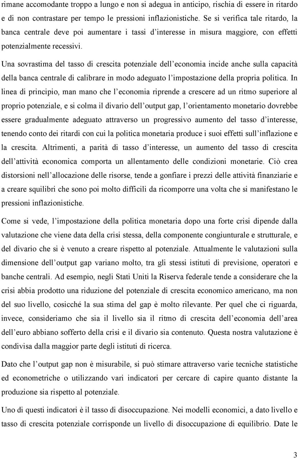 Una sovrastima del tasso di crescita potenziale dell economia incide anche sulla capacità della banca centrale di calibrare in modo adeguato l impostazione della propria politica.