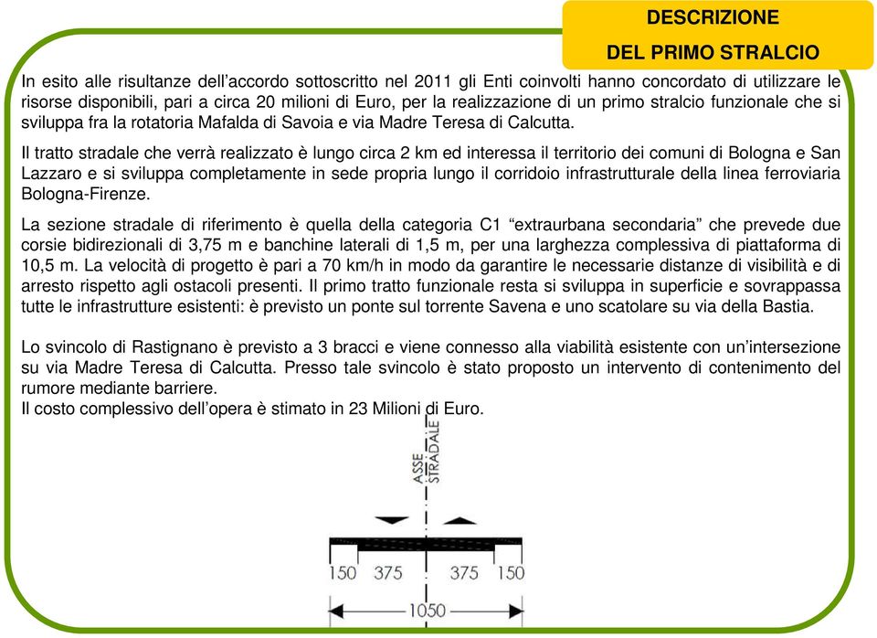 Il tratto stradale che verrà realizzato è lungo circa 2 km ed interessa il territorio dei comuni di Bologna e San Lazzaro e si sviluppa completamente in sede propria lungo il corridoio