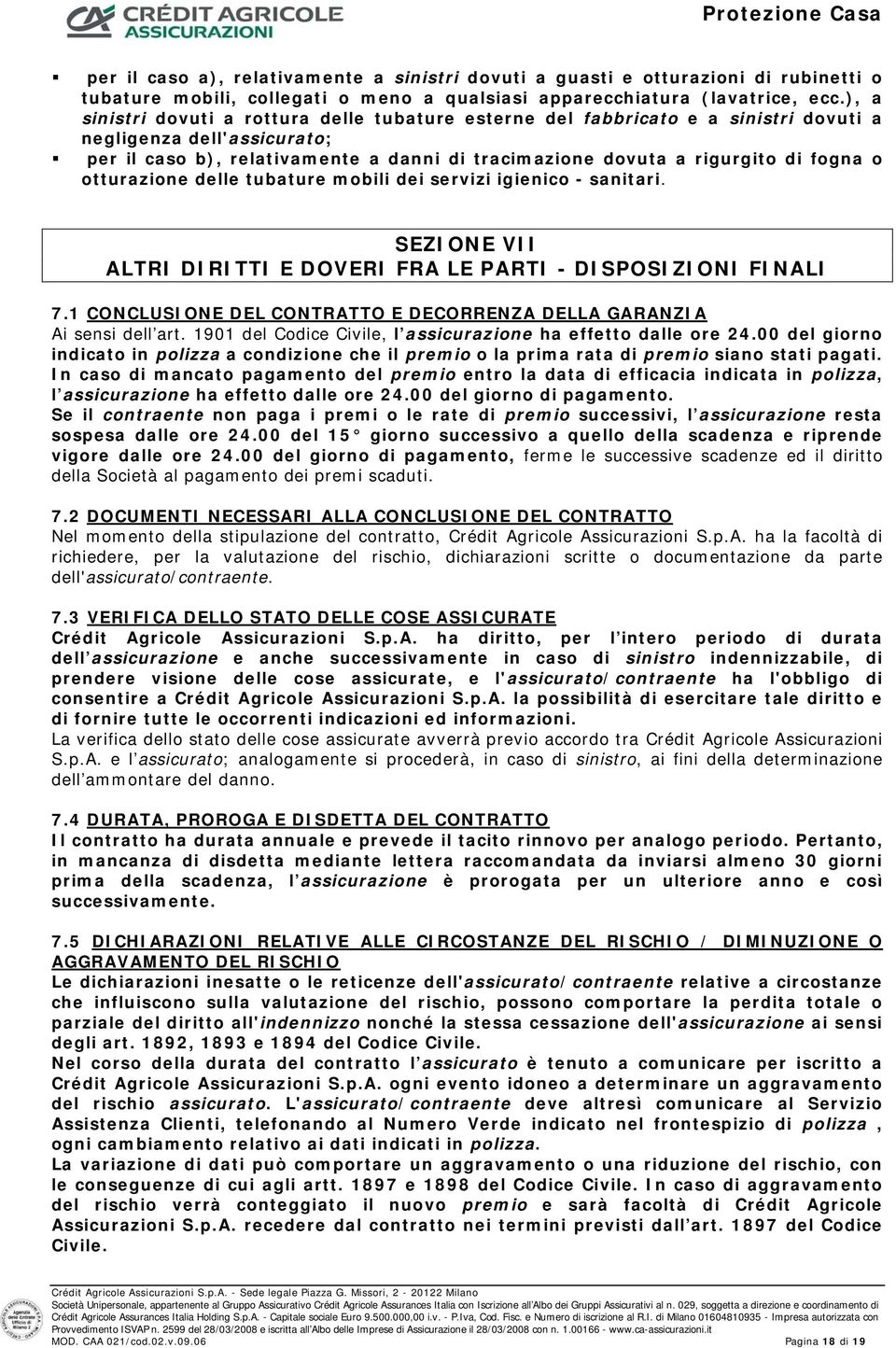 fogna o otturazione delle tubature mobili dei servizi igienico - sanitari. SEZIONE VII ALTRI DIRITTI E DOVERI FRA LE PARTI - DISPOSIZIONI FINALI 7.