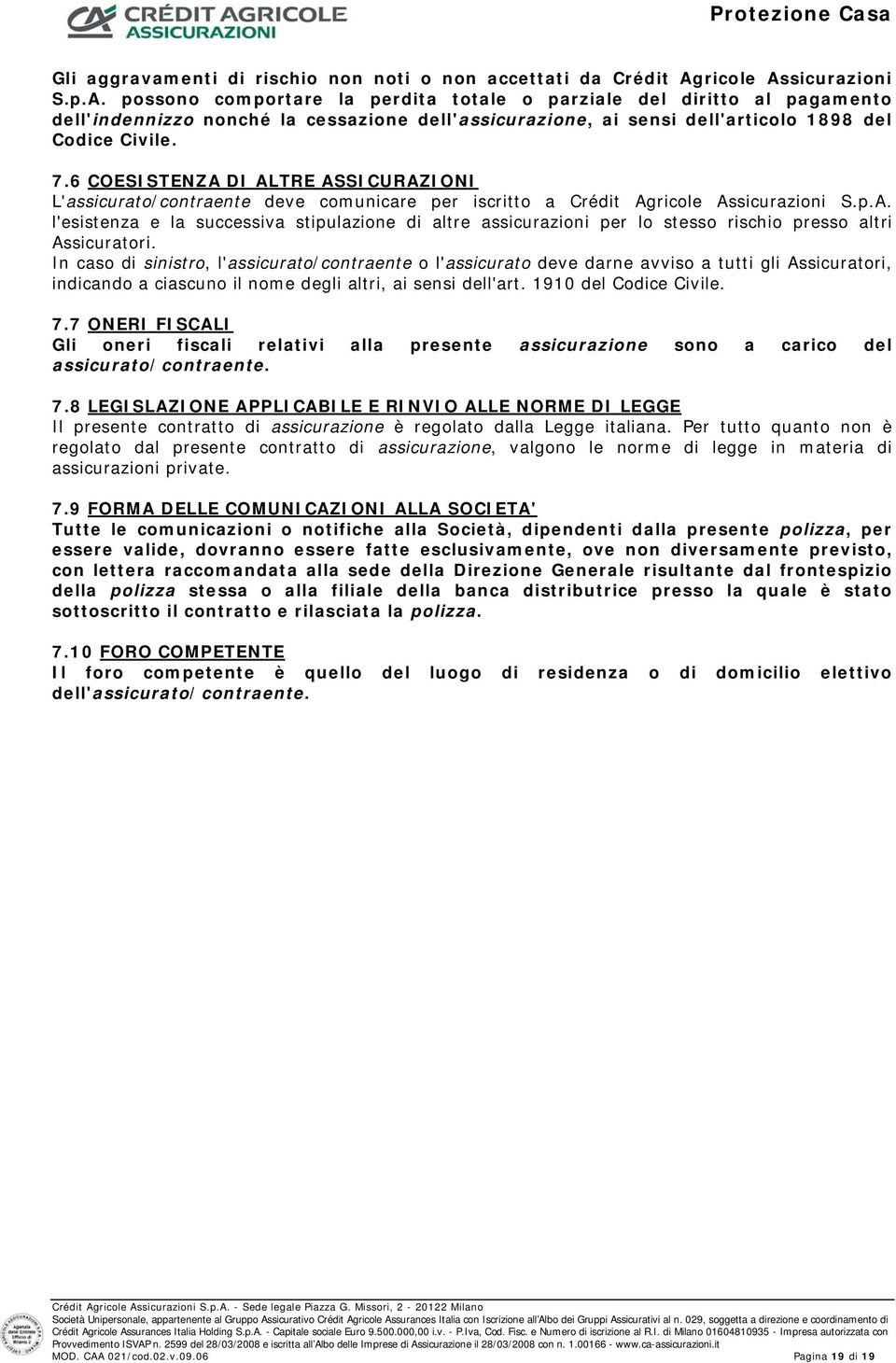 7.6 COESISTENZA DI ALTRE ASSICURAZIONI L'assicurato/contraente deve comunicare per iscritto a Crédit Agricole Assicurazioni S.p.A. l'esistenza e la successiva stipulazione di altre assicurazioni per lo stesso rischio presso altri Assicuratori.