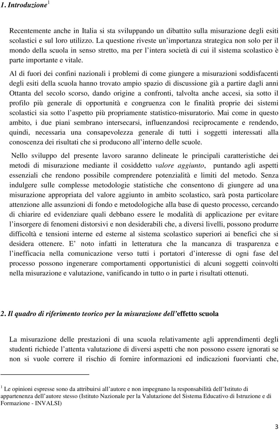 Al di fuori dei confini nazionali i problemi di come giungere a misurazioni soddisfacenti degli esiti della scuola hanno trovato ampio spazio di discussione già a partire dagli anni Ottanta del