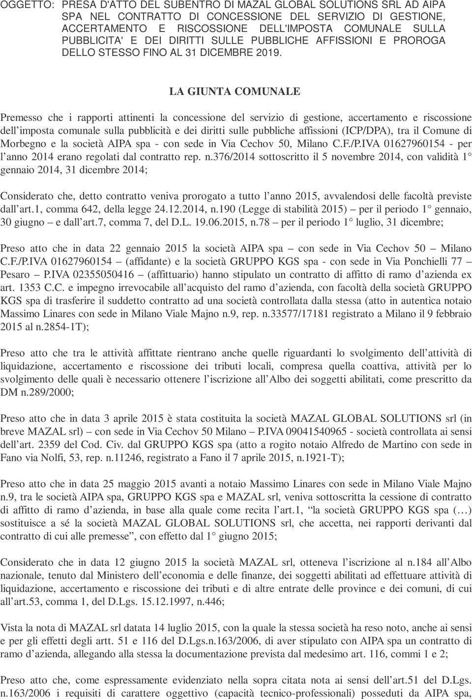 LA GIUNTA COMUNALE Premesso che i rapporti attinenti la concessione del servizio di gestione, accertamento e riscossione dell imposta comunale sulla pubblicità e dei diritti sulle pubbliche