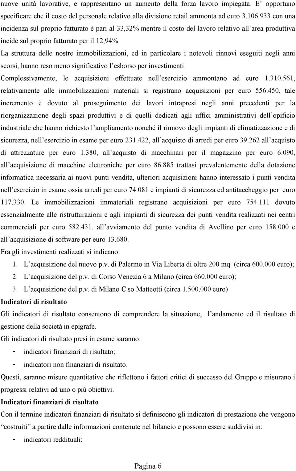 particolare i notevoli rinnovi eseguiti negli anni scorsi, hanno reso meno significativo l esborso per investimenti Complessivamente, le acquisizioni effettuate nell esercizio ammontano ad euro