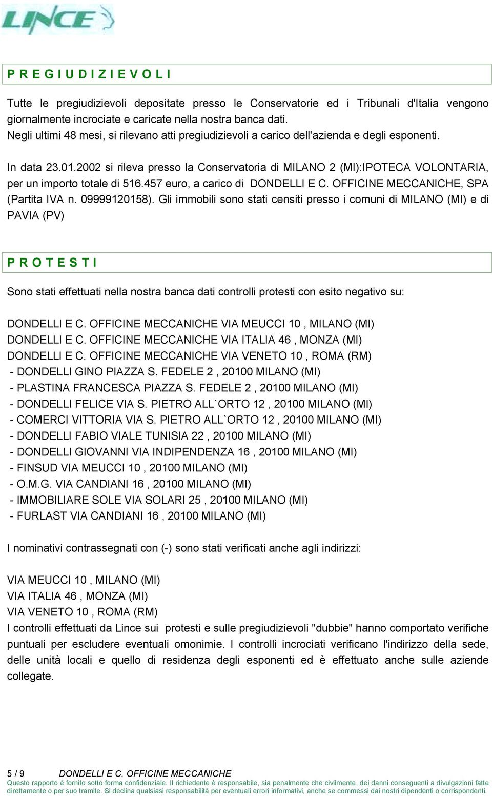 2002 si rileva presso la Conservatoria di MILANO 2 (MI):IPOTECA VOLONTARIA, per un importo totale di 516.457 euro, a carico di DONDELLI E C. OFFICINE MECCANICHE, SPA (Partita IVA n. 09999120158).