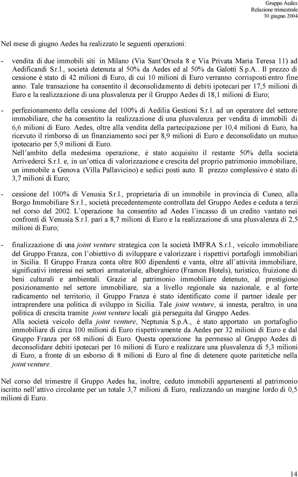 Tale transazione ha consentito il deconsolidamento di debiti ipotecari per 17,5 milioni di Euro e la realizzazione di una plusvalenza per il Gruppo Aedes di 18,1 milioni di Euro; - perfezionamento