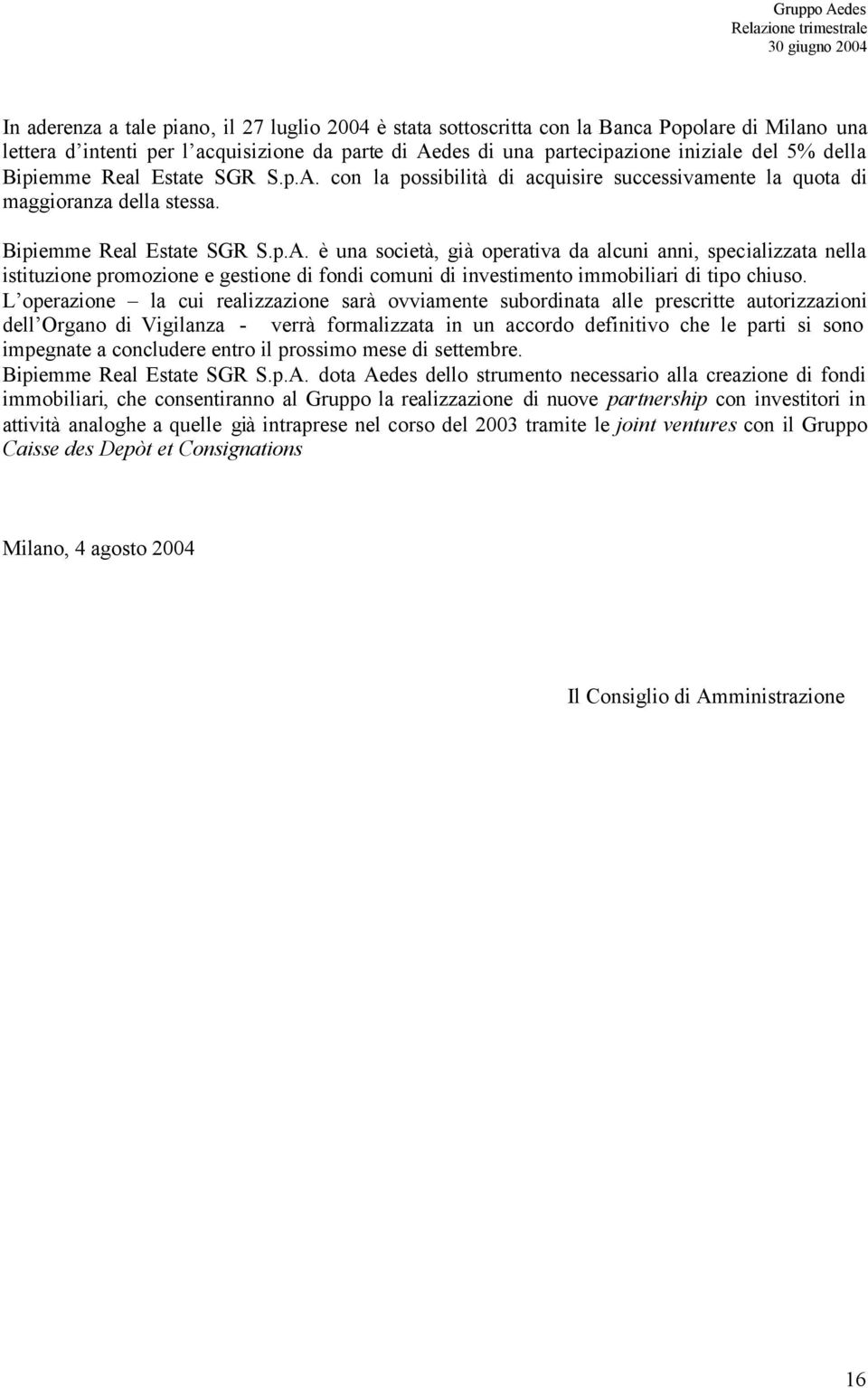 L operazione la cui realizzazione sarà ovviamente subordinata alle prescritte autorizzazioni dell Organo di Vigilanza - verrà formalizzata in un accordo definitivo che le parti si sono impegnate a