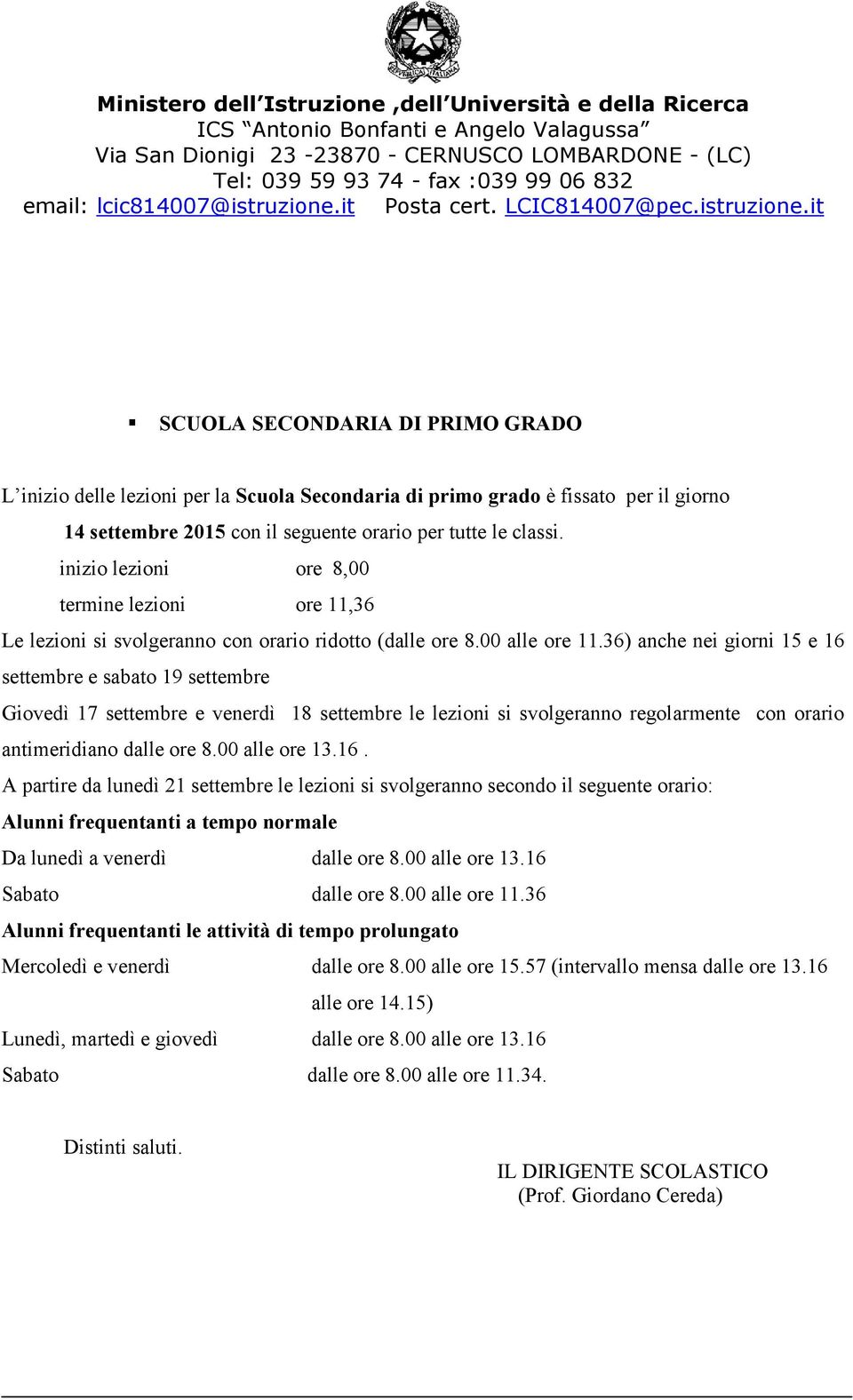 36) anche nei giorni 15 e 16 settembre e sabato 19 settembre Giovedì 17 settembre e venerdì 18 settembre le lezioni si svolgeranno regolarmente con orario antimeridiano dalle ore 8.00 alle ore 13.16. A partire da lunedì 21 settembre le lezioni si svolgeranno secondo il seguente orario: Alunni frequentanti a tempo normale Da lunedì a venerdì dalle ore 8.