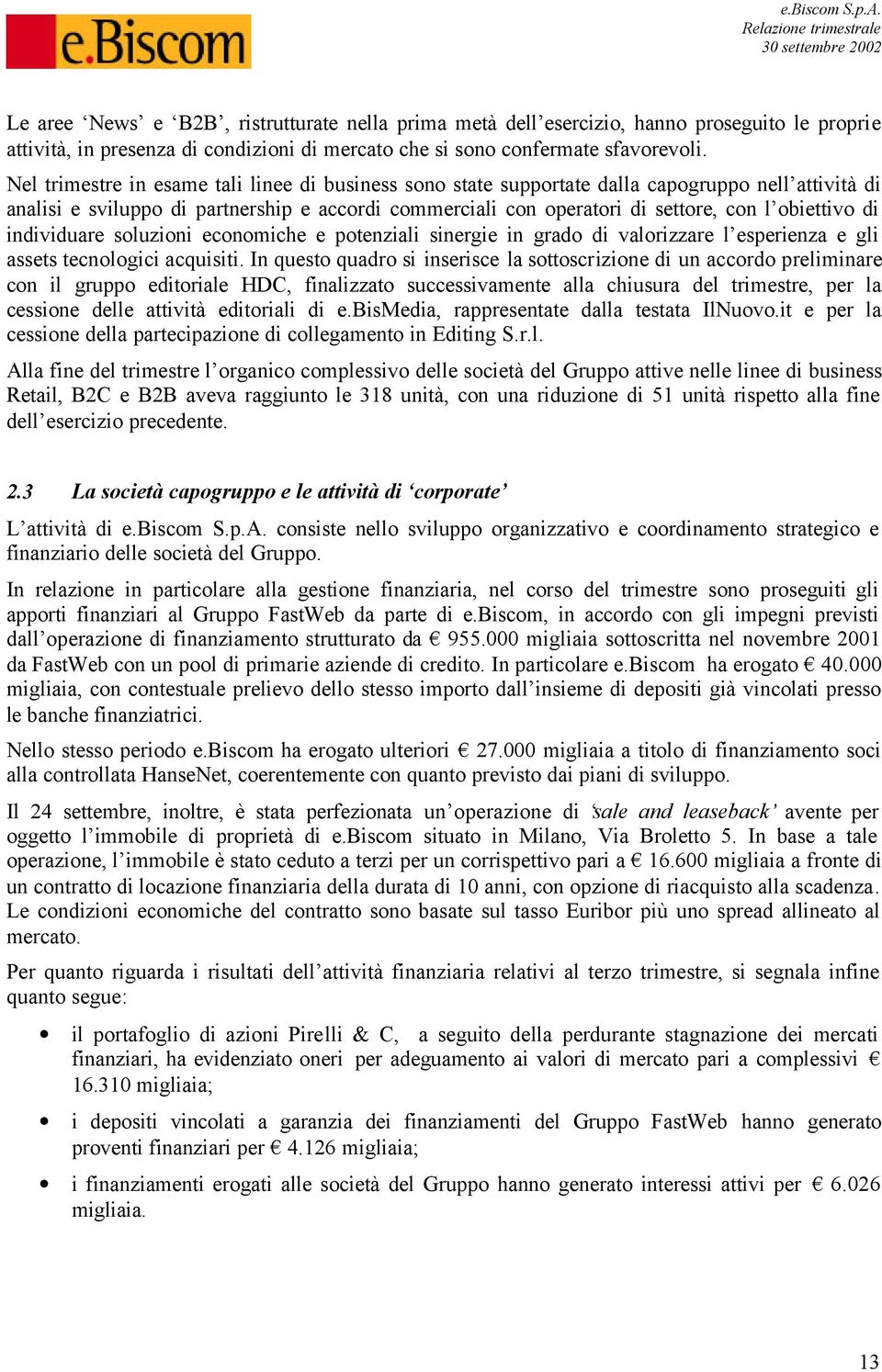 di individuare soluzioni economiche e potenziali sinergie in grado di valorizzare l esperienza e gli assets tecnologici acquisiti.