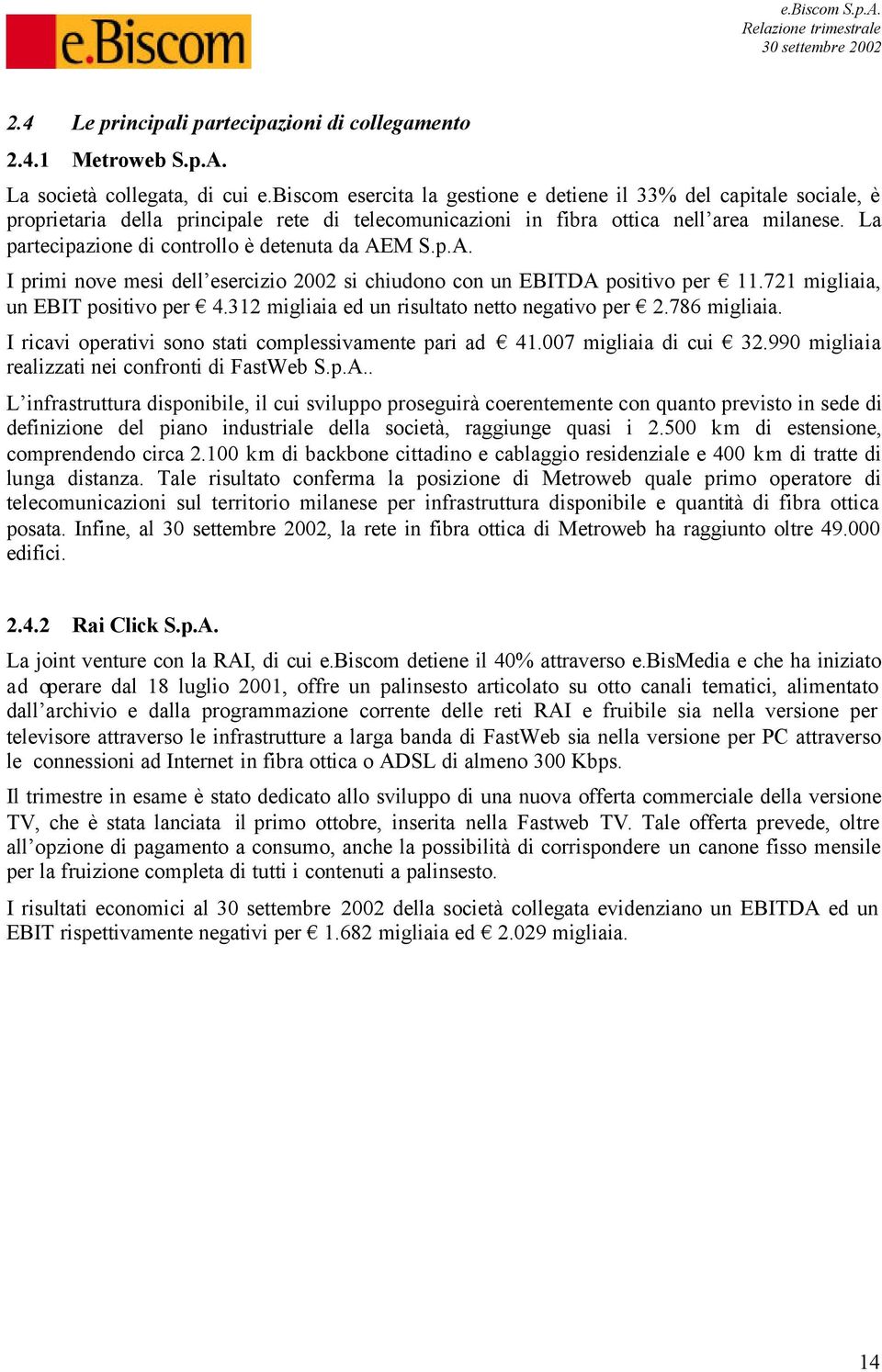 La partecipazione di controllo è detenuta da AEM S.p.A. I primi nove mesi dell esercizio 2002 si chiudono con un EBITDA positivo per 11.721 migliaia, un EBIT positivo per 4.