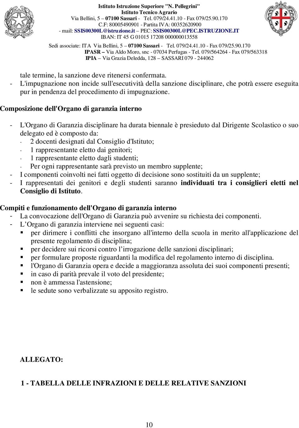 Composizione dell'organo di garanzia interno - L'Organo di Garanzia disciplinare ha durata biennale è presieduto dal Dirigente Scolastico o suo delegato ed è composto da: - 2 docenti designati dal