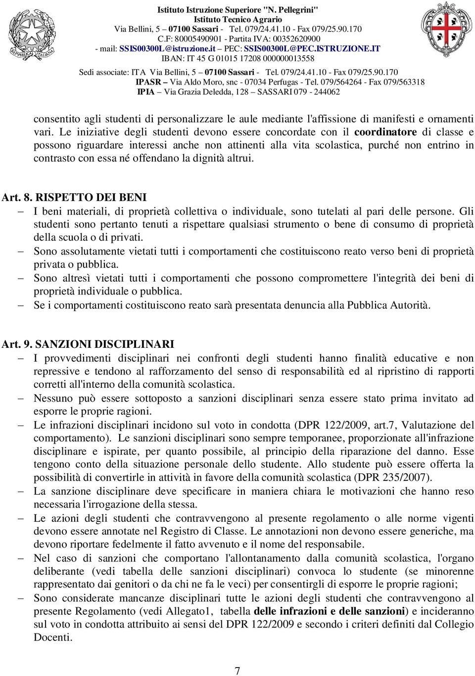 né offendano la dignità altrui. Art. 8. RISPETTO DEI BENI I beni materiali, di proprietà collettiva o individuale, sono tutelati al pari delle persone.