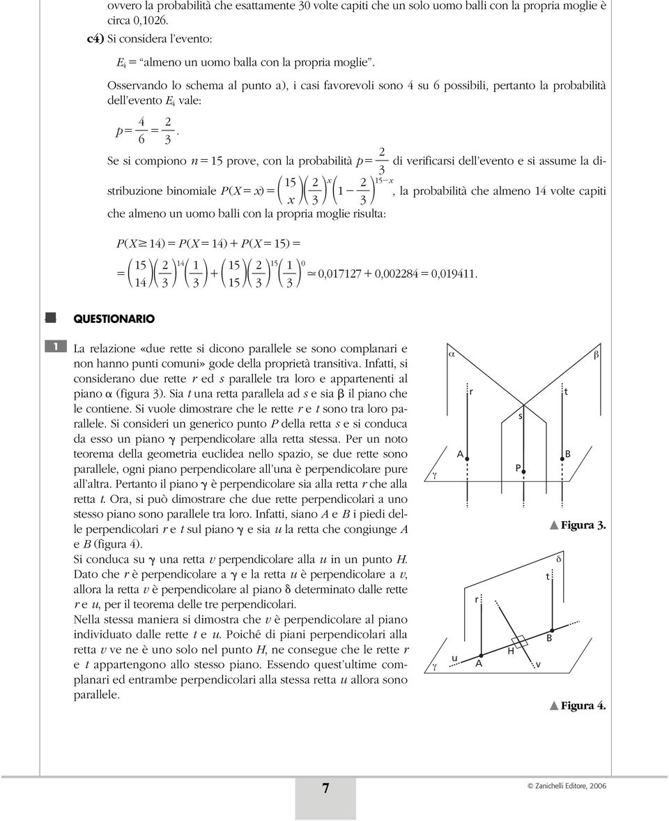 Se si compiono n 5 prove, con la probabilità p di verificarsi dell evento e si assume la distribuzione binomiale P (X ) 3 3 5, la probabilità che almeno 4 volte capiti 3 5 che almeno un uomo balli