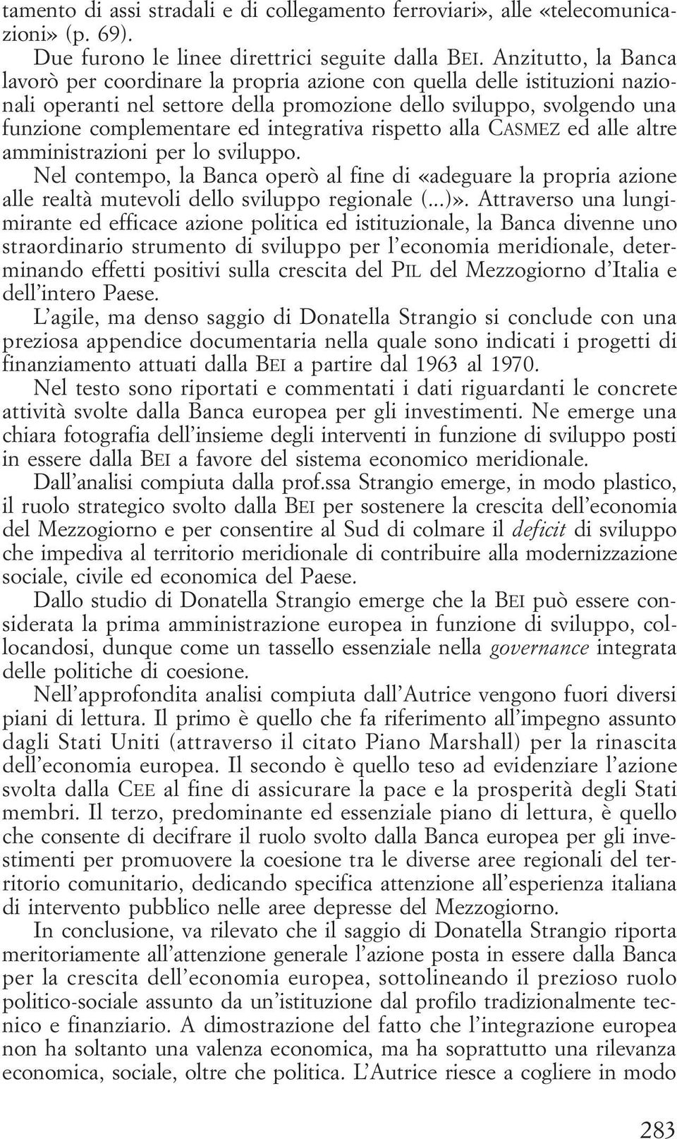 integrativa rispetto alla Ca s m e z ed alle altre amministrazioni per lo sviluppo. Nel contempo, la Banca operò al fine di «adeguare la propria azione alle realtà mutevoli dello sviluppo regionale (.