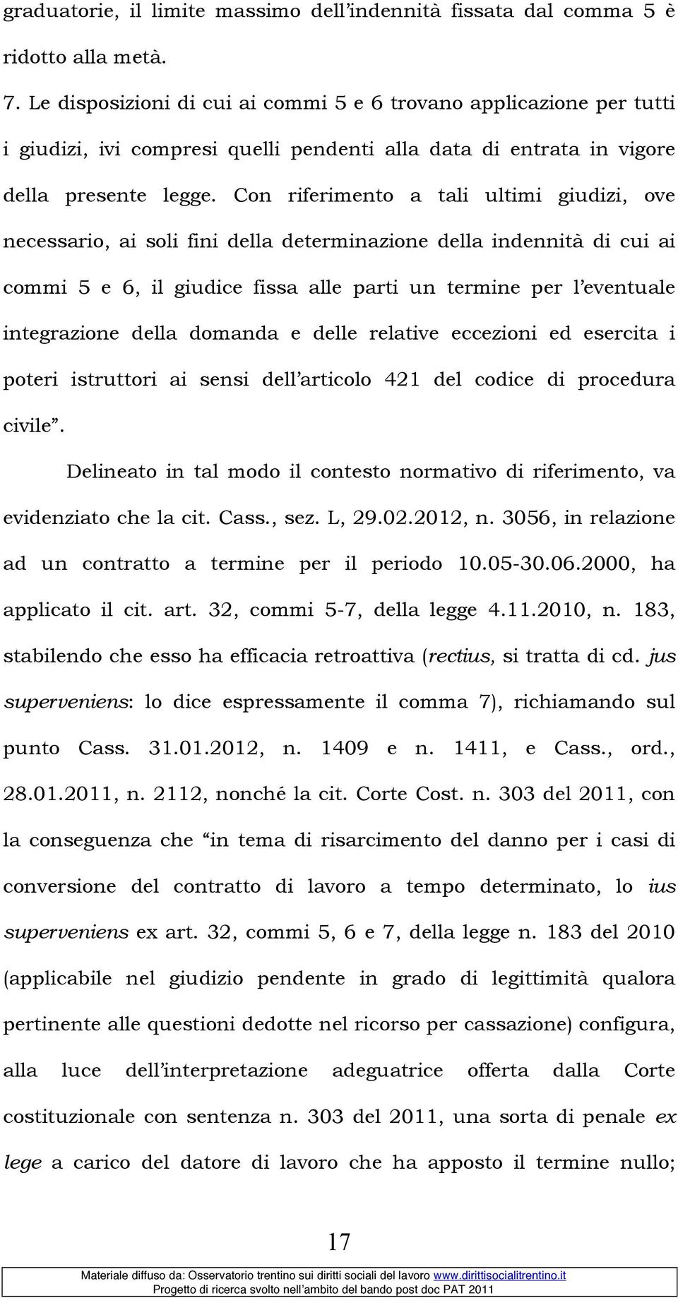 Con riferimento a tali ultimi giudizi, ove necessario, ai soli fini della determinazione della indennità di cui ai commi 5 e 6, il giudice fissa alle parti un termine per l eventuale integrazione